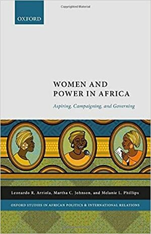 Women and Power in Africa: Aspiring, Campaigning, and Governing by Martha Johnson, Leonardo Arriola, Melanie Phillips