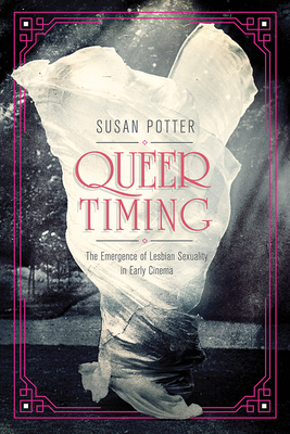 Queer Timing: The Emergence of Lesbian Sexuality in Early Cinema by Susan Potter