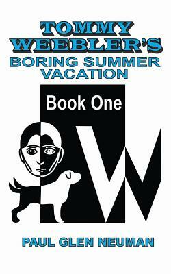 Tommy Weebler's Boring Summer Vacation by Paul Glen Neuman