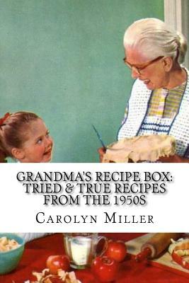 Tried and True Simple Recipes From the 1950s: The Greatest Wholesome, Delicious and Simple Recipes the 1950s Has to Offer by Carolyn Miller
