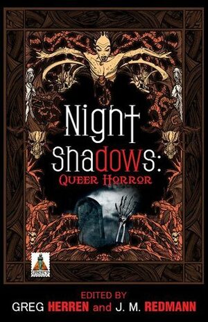 Night Shadows: Queer Horror by Carol Rosenfeld, Greg Herren, Victoria A. Brownworth, Steve Berman, Michael Rowe, Lisa Girolami, Jeffrey Ricker, Jewelle L. Gómez, Vince A. Liaguno, J.M. Redmann, 'Nathan Burgoine, Carsen Taite, Lee Thomas, Felice Picano