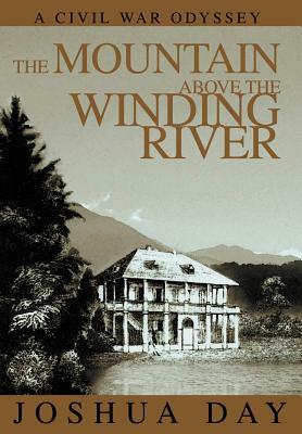 The Mountain Above the Winding River: A Civil War Odyssey by Joshua Day