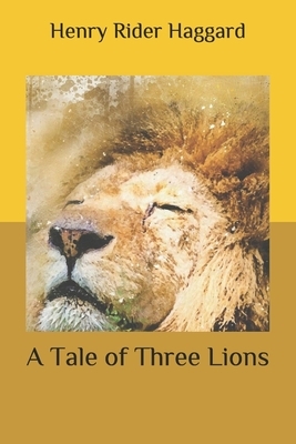 A Tale of Three Lions by H. Rider Haggard