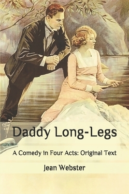 Daddy Long-Legs: A Comedy in Four Acts: Original Text by Jean Webster