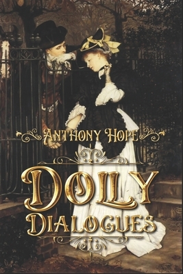 Dolly Dialogues: Complete With Original Illustrations by Anthony Hope