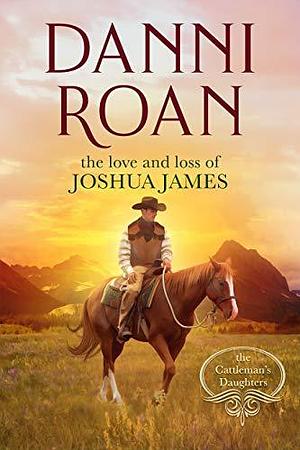 The Love and Loss of Joshua James by Danni Roan, Danni Roan