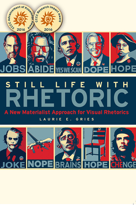 Still Life with Rhetoric: A New Materialist Approach for Visual Rhetorics by Laurie Gries