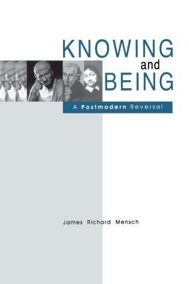 Knowing and Being: A Postmodern Reversal by James R. Mensch