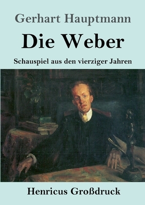Die Weber (Großdruck): Schauspiel aus den vierziger Jahren by Gerhart Hauptmann