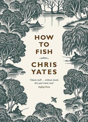 How To Fish by Chris Yates, Chris Yates