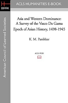 Asia and Western Dominance: A Survey of the Vasco Da Gama Epoch of Asian History, 1498-1945 by K.M. Panikkar