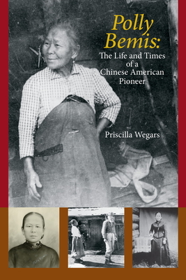 Polly Bemis: The Life and Times of a Chinese American Pioneer by Priscilla Wegars