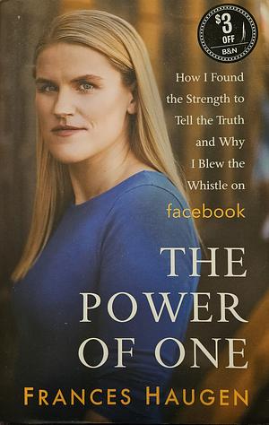 The Power of One: How I Found the Strength to Tell the Truth and Why I Blew the Whistle on Facebook by Frances Haugen