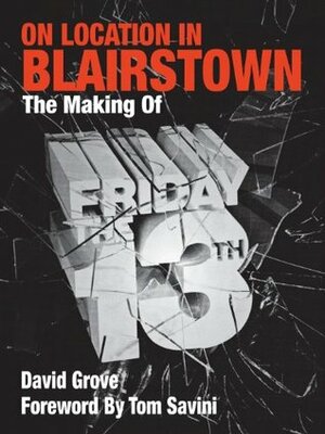 On Location in Blairstown: The Making of Friday the 13th by David Grove, Tom Savini