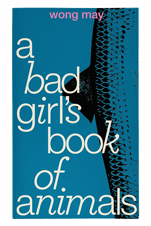 A Bad Girl's Book of Animals by Wong May