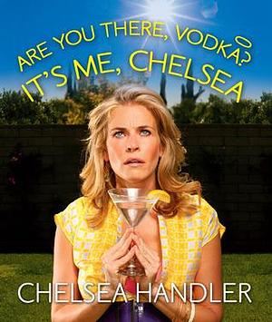 Are You There, Vodka? It's Me, ChelseaMini Edition by Chelsea Handler, Chelsea Handler