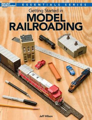 Getting Started in Model Railroading by Jeff Wilson