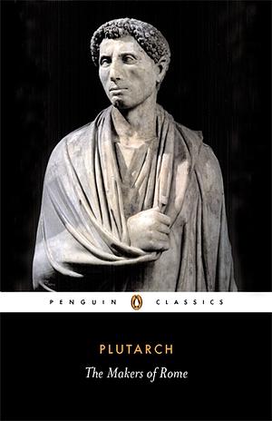 The Makers of Rome: Nine Lives by Plutarch