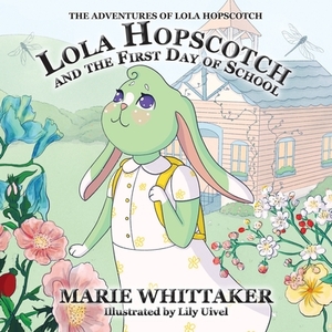 Lola Hopscotch and the First Day of School by Marie Whittaker