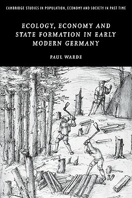 Ecology, Economy and State Formation in Early Modern Germany by Paul Warde