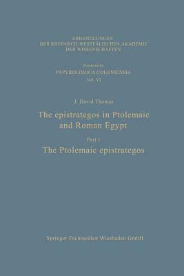 The Epistrategos in Ptolemaic and Roman Egypt: The Ptolemaic Epistrategos by J. David Thomas