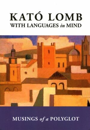 With Languages in Mind: Musings of a Polyglot by Kató Lomb