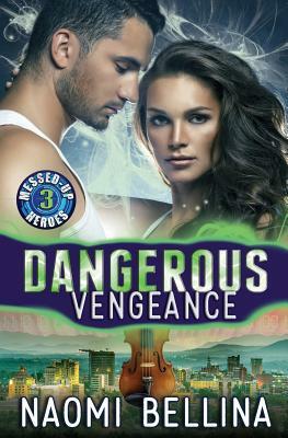 Dangerous Vengeance: Messed-Up Heroes Series 3 by Naomi Bellina