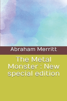 The Metal Monster: New special edition by A. Merritt