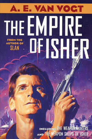 The Empire of Isher: The Weapon Makers / The Weapon Shops of Isher by A.E. van Vogt