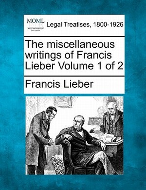 Miscellaneous Writings by Francis Lieber