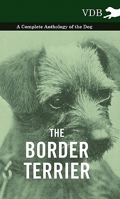 The Border Terrier - A Complete Anthology of the Dog - by Various