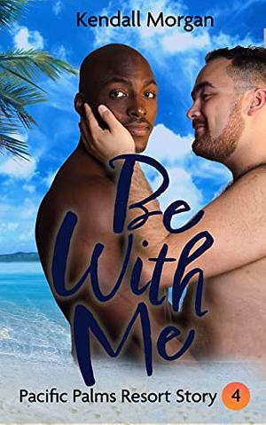 Be With Me by Kendall Morgan