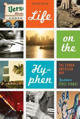 Life on the Hyphen: The Cuban-American Way by Pérez Firmat Gustavo