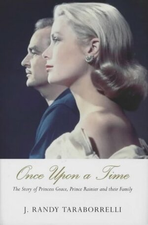 Once Upon A Time: The Story Of Princess Grace, Prince Rainier And Their Family by J. Randy Taraborrelli