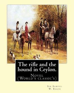 The rifle and the hound in Ceylon. By: Sir Samuel W.(White) Baker: In this deeply touching tear-jerker, Michelle Cole tells the unforgettable, moving by Sir Samuel W. Baker