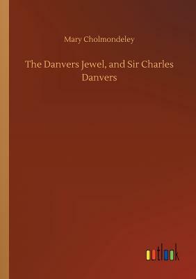 The Danvers Jewel, and Sir Charles Danvers by Mary Cholmondeley