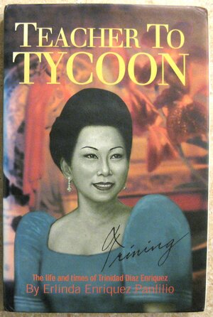 Teacher to Tycoon: The Life and Times of Trinidad Diaz Enriquez by Erlinda Enriquez Panlilio