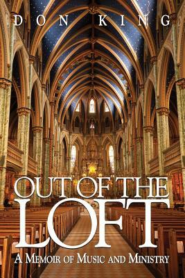 Out of the Loft: A Memoir of Music and Ministry by Don King