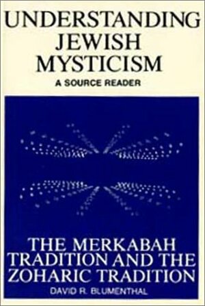 Understanding Jewish Mysticism: A Source Reader : The Merkabah Tradition and the Zoharic Tradition: 001 by David R. Blumenthal