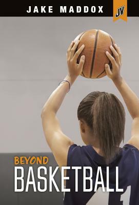 Beyond Basketball by Jake Maddox