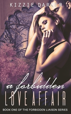 A Forbidden Love Affair: The Forbidden Liaison Series Book 1 by Kizzie Darker