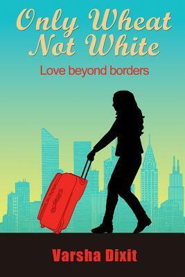 Only Wheat Not White by Varsha Dixit