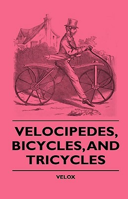 Velocipedes, Bicycles, And Tricycles by Velox