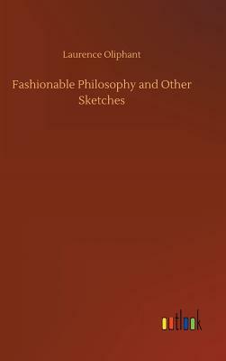 Fashionable Philosophy and Other Sketches by Laurence Oliphant