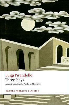 Three Plays: Six Characters in Search of an Author, Henry IV, the Mountain Giants by Luigi Pirandello, Anthony Mortimer