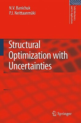 Structural Optimization with Uncertainties by N. V. Banichuk, Pekka Neittaanmäki