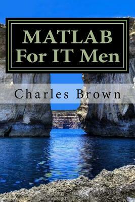 MATLAB For IT Men by Charles Brown