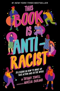 This Book Is Anti-Racist: 20 Lessons on How to Wake Up, Take Action, and Do the Work by Tiffany Jewell