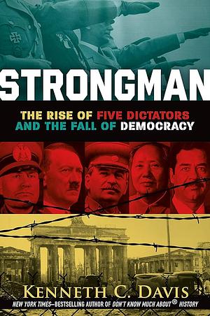 Strongman: The Rise of Five Dictators and the Fall of Democracy by Kenneth C. Davis