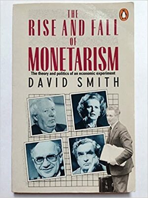 The Rise and Fall of Monetarism by David Smith